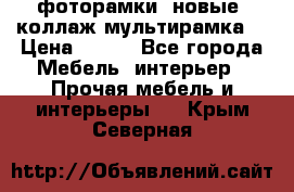 фоторамки  новые (коллаж-мультирамка) › Цена ­ 700 - Все города Мебель, интерьер » Прочая мебель и интерьеры   . Крым,Северная